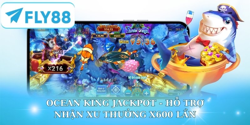 Ocean King Jackpot - Hỗ trợ nhận xu đại dương x600 lần
